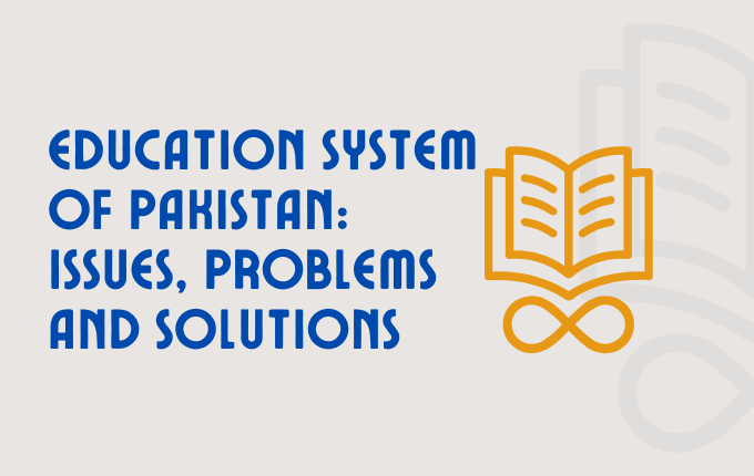 Education System of Pakistan: Issues, Problems and Solutions